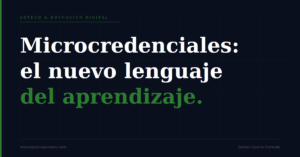 Microcredenciales: el nuevo lenguaje del aprendizaje en EdTech